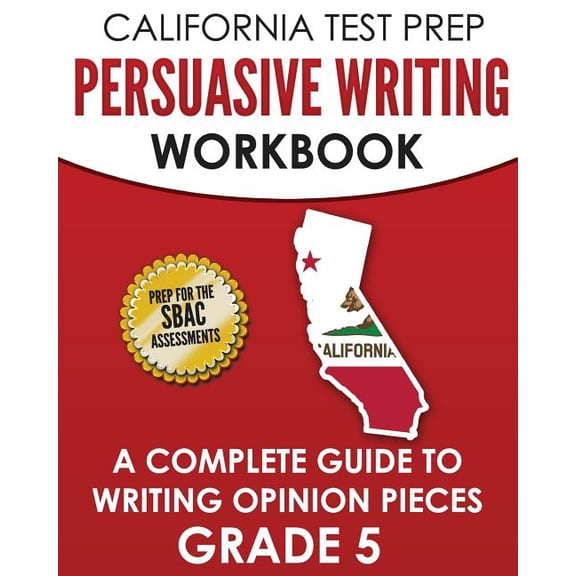 CALIFORNIA TEST PREP Persuasive Writing Workbook Grade 5 : A Complete Guide to Writing Opinion Pieces (Paperback)