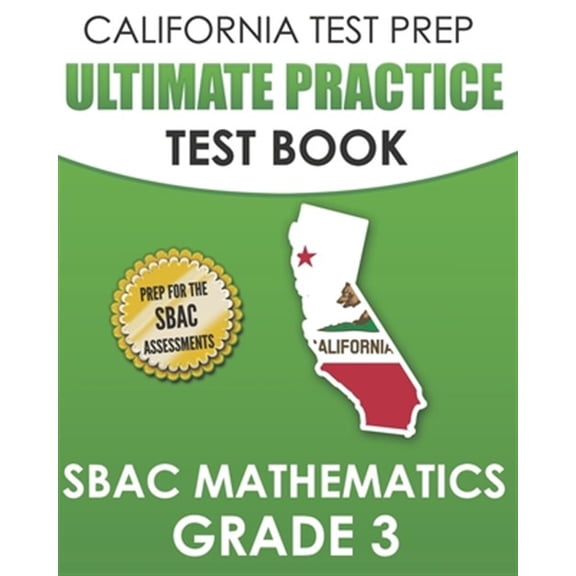 CALIFORNIA TEST PREP Ultimate Practice Test Book SBAC Mathematics Grade 3: Complete Preparation for the Smarter Balanced Tests