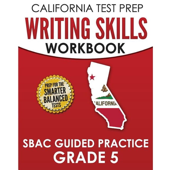 CALIFORNIA TEST PREP Writing Skills Workbook SBAC Guided Practice Grade 5: Preparation for the Smarter Balanced ELA Tests (Paperback)