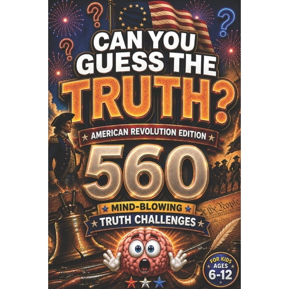 CAN YOU GUESS THE TRUTH? American Revolution Edition: 560 Mind-Blowing Truth Challenges for Kids Ages 6-12, american rev, (Paperback)