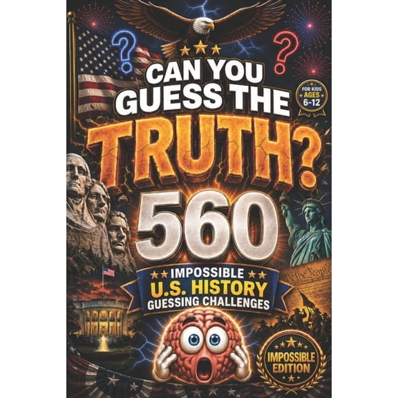 CAN YOU GUESS THE TRUTH? Impossible Edition: 560 Impossible U.S. History Guessing Challenges for Kids Ages 6-12, america, (Paperback)