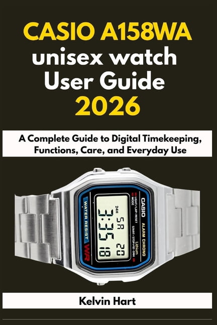 Luxury Watches User Guides 2026 CASIO A158WA unisex watch User Guide 2026: A Complete Guide to Digital Timekeeping, Functions, Care, and Everyday Use, Book 4, (Paperback)