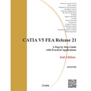 CATIA V5 FEA Release 21 - 2nd Edition A Step by Step Guide with Practical Applications Paperback