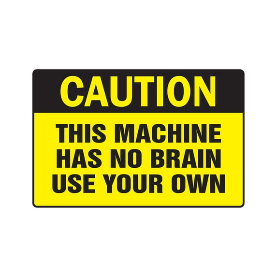 CAUTION THIS MACHINE HAS NO BRAIN USE YOUR OWN Decal safety | Indoor/Outdoor | 12" Tall