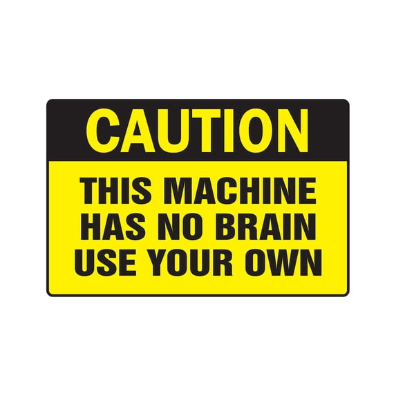 CAUTION THIS MACHINE HAS NO BRAIN USE YOUR OWN Decal safety | Indoor/Outdoor | 7" Tall
