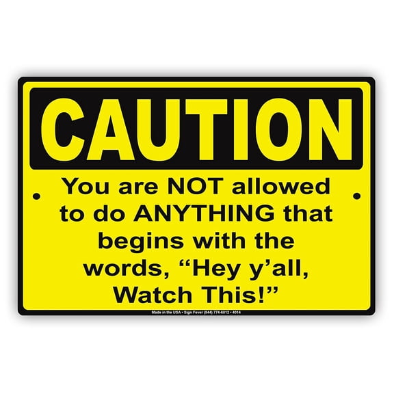 CAUTION You Are Not Allowed To Do ANYTHING That Begins With "Hey Y'all, Watch This! Humor Funny Notice Aluminum Metal Sign 12"x18" Plate