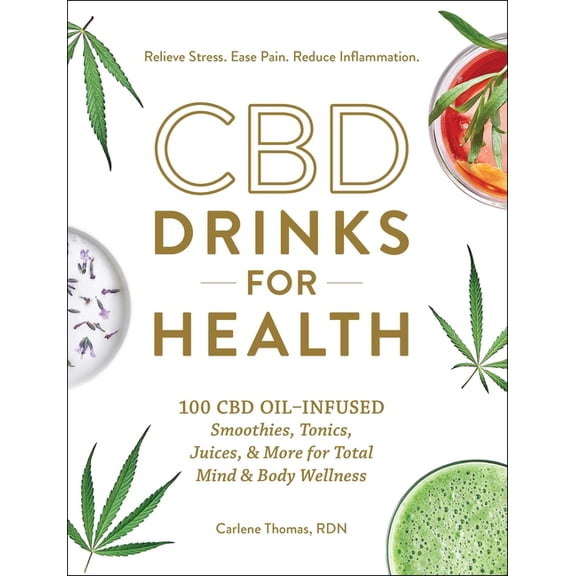 CBD Drinks for Health : 100 CBD OilInfused Smoothies, Tonics, Juices, & More for Total Mind & Body Wellness (Hardcover)