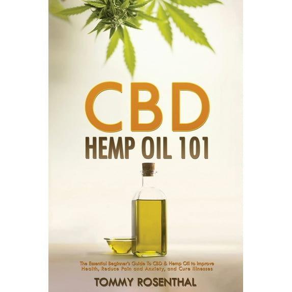 CBD Hemp Oil 101: The Essential Beginner's Guide To CBD and Hemp Oil to Improve Health, Reduce Pain and Anxiety, an, (Paperback)