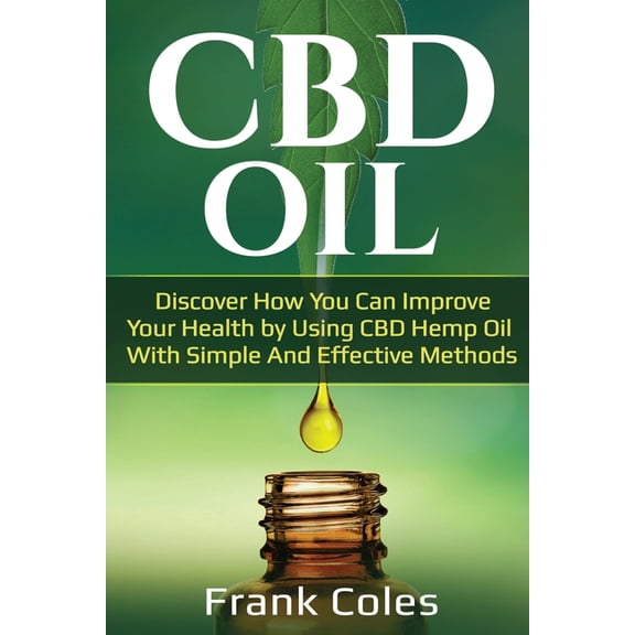 CBD Oil: Discover How You Can Improve Your Health by Using CBD Hemp Oil With Simple And Effective Methods, (Paperback)