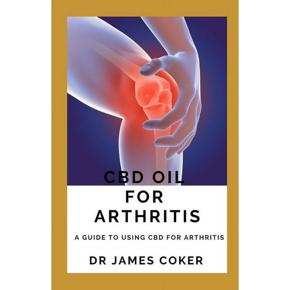 CBD Oil for Arthritis: A Guide to Using CBD for Arthritis, (Paperback)