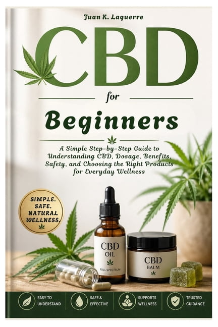 CBD for Beginners: A Simple Step-by-Step Guide to Understanding CBD, Dosage, Benefits, Safety, and Choosing the Right Pr, (Paperback)