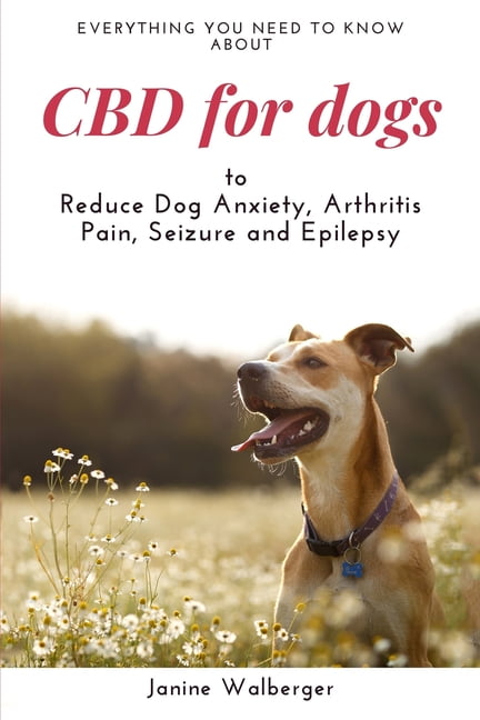 JANINE WALBERGER CBD for Dogs: To Reduce Dog Anxiety, Arthritis Pain, Seizure and Epilepsy (Paperback)