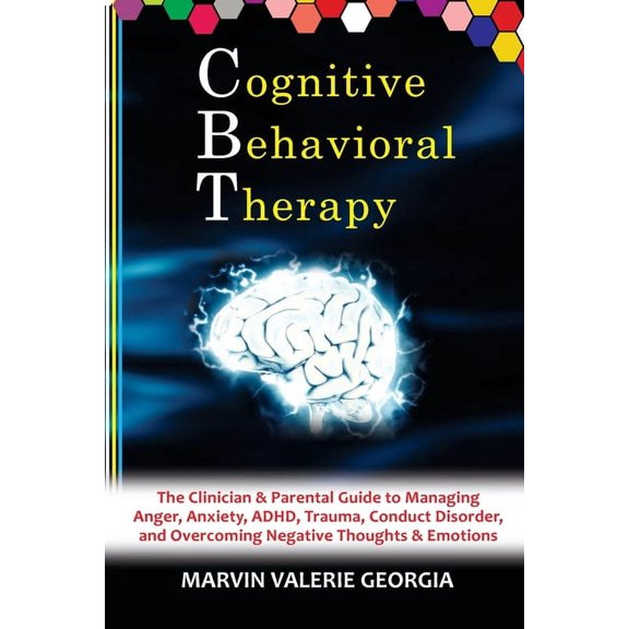 CBT - Cognitive Behavioral Therapy: The Clinician & Parental Guide to Managing Anger, Anxiety, ADHD, Trauma, Conduct, (Paperback)