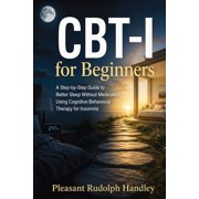 CBT-I for Beginners A Step-by-Step Guide to Better Sleep Without Medication Using Cognitive Behavioral Therapy for Inso, Paperback