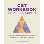CBT Workbook for Therapists Essential Cognitive Behavioral Therapy Strategies to Treat Mental Health, Paperback