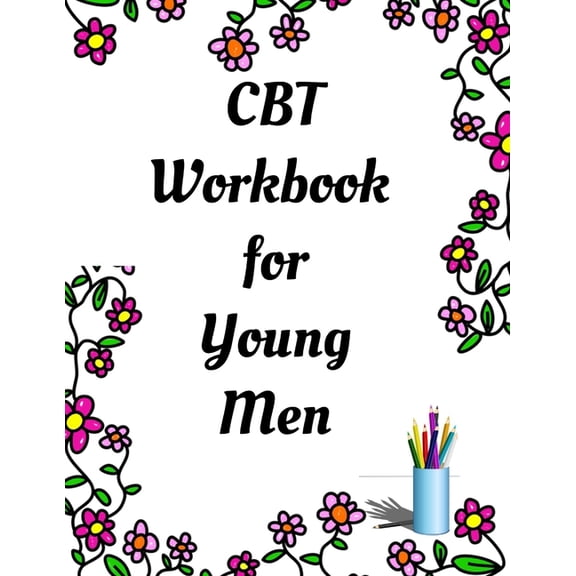 CBT Workbook for Young Men: Your Guide for CCBT Workbook for Young Men Your Guide to Free From Frightening, Obsessive or Compulsive Behavior, Help