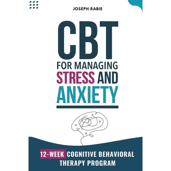 CBT for Managing Stress and Anxiety: 12-Week Cognitive Behavioral Therapy Program, (Paperback)