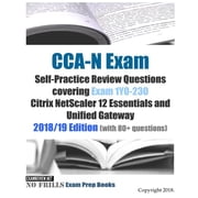 CCA-N Exam Self-Practice Review Questions covering Exam 1Y0-230 Citrix NetScaler 12 Essentials and Unified Gateway 2018/19 Edition with 80+ questions Paperback