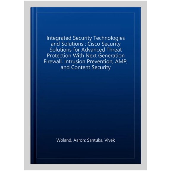 Pre-Owned CCIE Professional Development: Integrated Security Technologies and Solutions - Volume I: Cisco Security Solutions for Advanced Threat Protection with Next Generation Firewall, Intrusion Prevention, A
