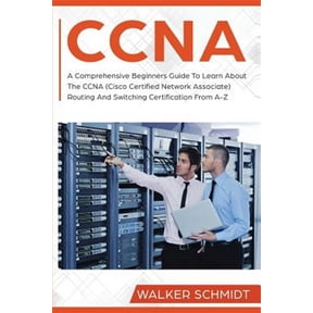 CCNA: CCNA: A Comprehensive Beginners Guide To Learn About The CCNA (Cisco Certified Network Associate) Routing And Switching Certification From A-Z (Paperback)