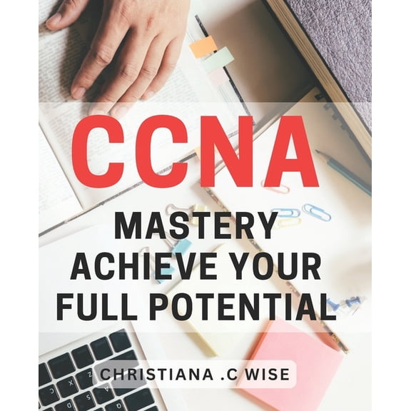 CCNA Mastery: Achieve Your Full Potential.: #ERROR!, (Paperback)