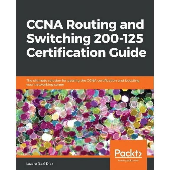 CCNA Routing and Switching 200-125 Certification Guide: The ultimate solution for passing the CCNA certification and boo, (Paperback)