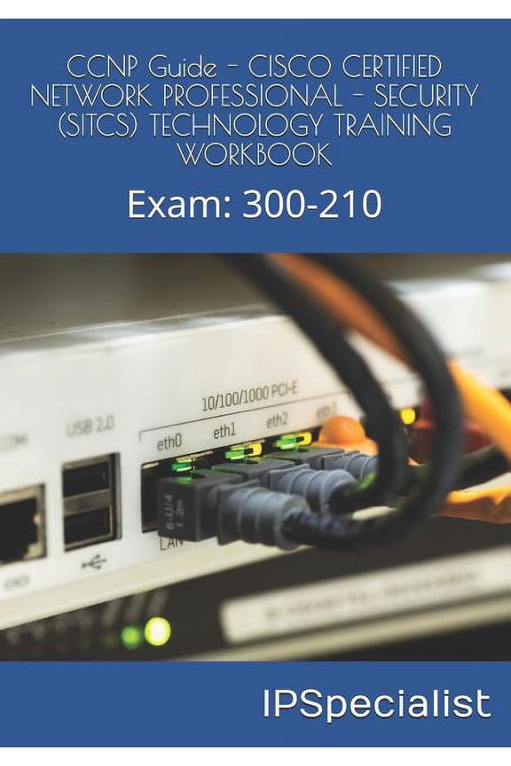 CCNP Guide - CISCO CERTIFIED NETWORK PROFESSIONAL - SECURITY (SITCS) TECHNOLOGY TRAINING WORKBOOK: Exam: 300-210, (Paperback)