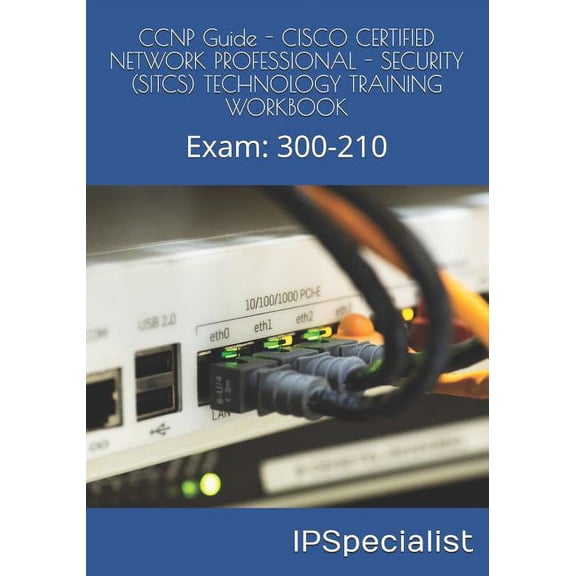 CCNP Guide - CISCO CERTIFIED NETWORK PROFESSIONAL - SECURITY (SITCS) TECHNOLOGY TRAINING WORKBOOK: Exam: 300-210 (Paperback)