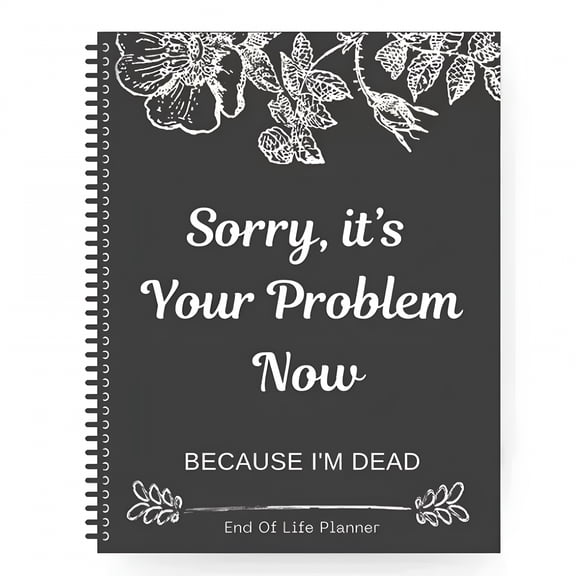 CCOCC 2026 New Sorry,It'S Your Problem Now End of Life Planner,Because I'M Dead Notebook Gift