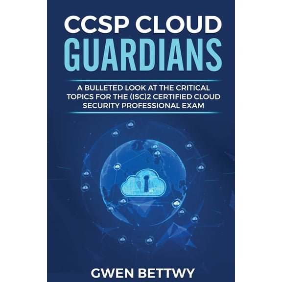 CCSP Cloud Guardians: A bulleted look at the critical topics for the (ISC)2 Certified Cloud Security Professional exam, (Paperback)