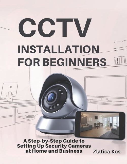 CCTV Installation for Beginners: A Step-by-Step Guide to Setting Up ...