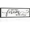 thumbnail image 1 of CDDposter You Will Forever Be My Always Sign: Inspirational Quotes Master Bedroom Signs Wall Decor Above Bed Unframed Hanging Wall Plaques,Modern Farmhouse Family Signs Rustic Wall Art, 1 of 4