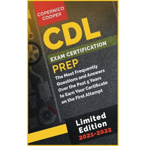 CDL Exam Certification Prep [2021-22]: The Most Frequently Questions and Answers Over the Past 5 Years to Earn Your Certificate on the First Attempt (limited edition) (Hardcover)