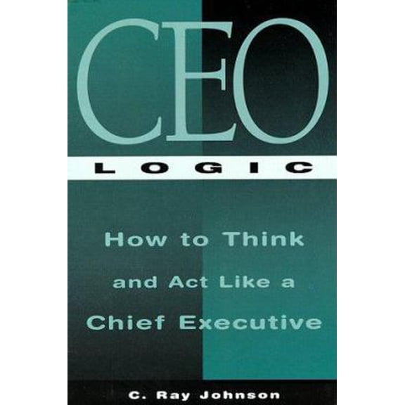 Pre-Owned C E O Logic: How to Think and Act Like a Chief Executive Paperback