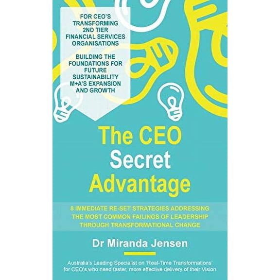 The CEO Secret Advantage: 8 Immediate Re-Set Strategies Addressing The Most Common Failings Of Leadership Through Transformational Change  Paperback  0648478963 9780648478966 Miranda Jensen