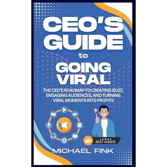 CEO's Guide to Going Viral: The CEO's Roadmap to Creating Buzz, Engaging Audiences, and Turning Viral Moments into Profi, (Paperback)
