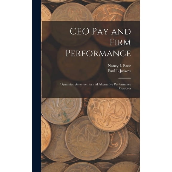 CEO pay and Firm Performance: Dynamics, Asymmetries and Alternative Performance Measures, (Hardcover)