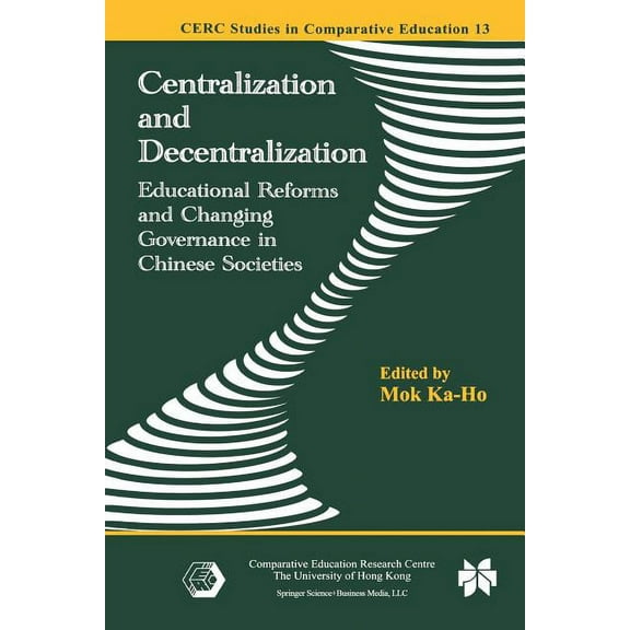 CERC Studies in Comparative Education: Centralization and Decentralization: Educational Reforms and Changing Governance in Chinese Societies (Paperback)