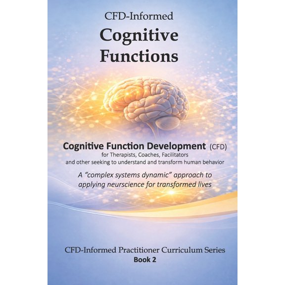 Cfd-Informed Practitioner Curriculum CFD-Informed Cognitive Functions: A Practitioner's Guide to the Information Flow Model in Field-Applied Neuroscience tha, Book 2, (Paperback)