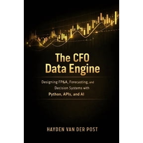 The CFO Guide to Fp&a Mastery The CFO Data Engine: Designing FP&A, Forecasting, and Decision Systems with Python, APIs, and AI: A Comprehensive Gu, Book 34, (Paperback)