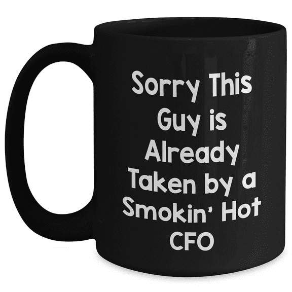 CFO Humor Gifts from Friends, Funny Black Coffee Mugs for Him, Sorry This Guy Is Already Taken By A Smokin' Hot CFO, Father's Day Unique Gifts for Men