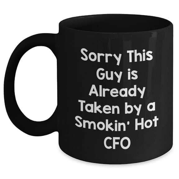 CFO Humor Gifts from Friends, Funny Black Coffee Mugs for Him, Sorry This Guy Is Already Taken By A Smokin' Hot CFO, Father's Day Unique Gifts for Men