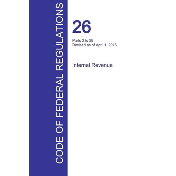 CFR 26, Parts 2 to 29, Internal Revenue, April 01, 2016 (Volume 16 of 22) (Paperback)