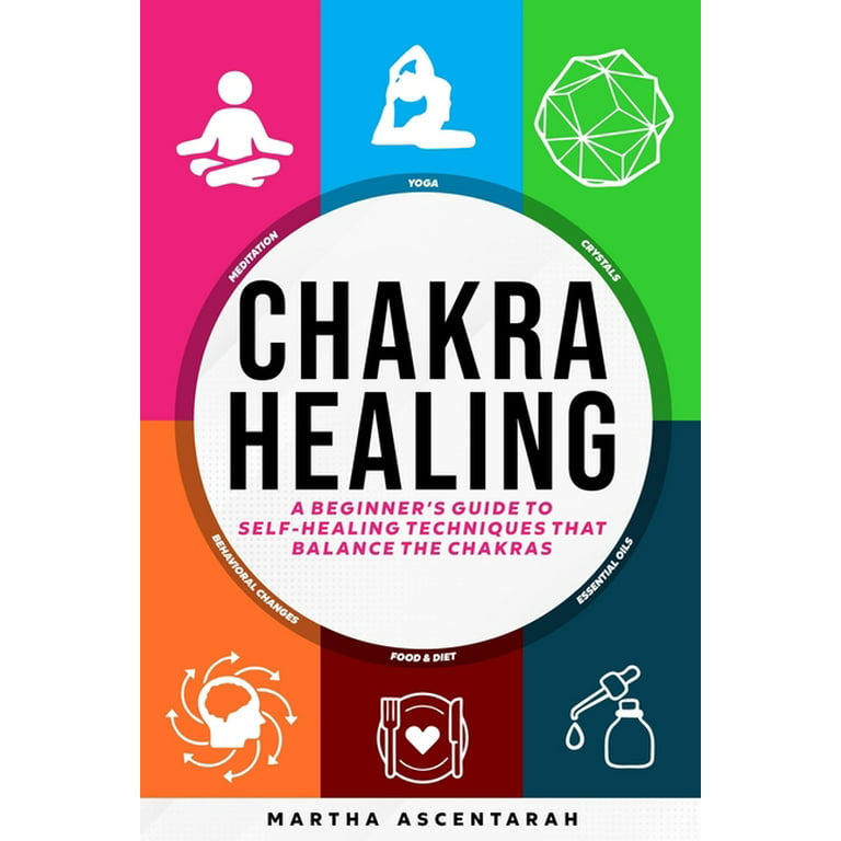 Chakra Healing: A Beginner's Guide to Self-Healing Techniques that Balance  the Chakras