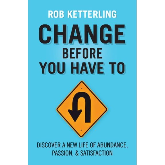Pre-Owned Change Before You Have to: Discover a New Life of Abundance, Passion, & Satisfaction (Paperback) 1937830527 9781937830526