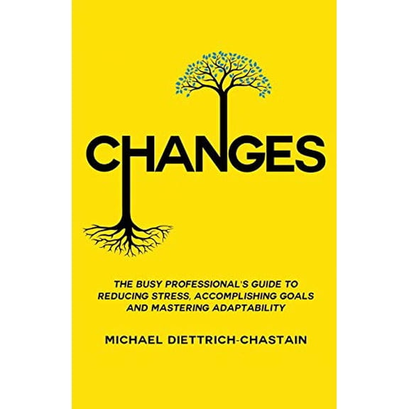 Pre-Owned CHANGES: The Busy Professional's Guide to Reducing Stress, Accomplishing Goals and Mastering Adaptability, 9781733939706, 1733939709, Paperback,
