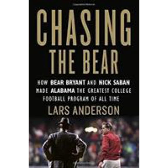 Pre-Owned Chasing the Bear: How Bear Bryant and Nick Saban Made Alabama the Greatest College Football Program of All Time (Hardcover) 1538716488 9781538716489