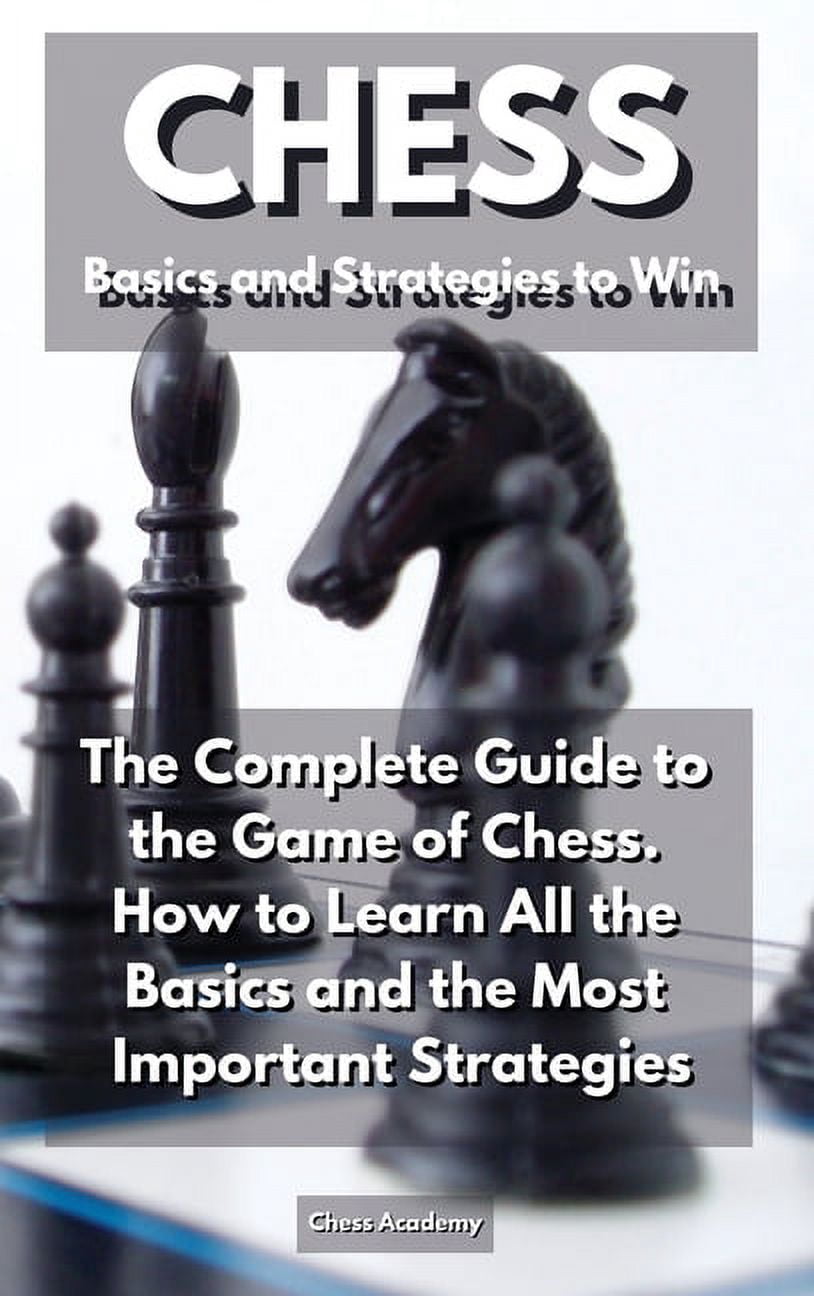 Ultimate Chess Guide CHESS Basics and Strategies to Win: The Complete Guide to the Game of ...