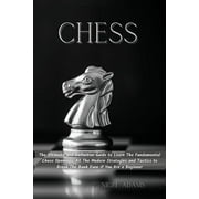 Chess The Ultimate and Definitive Guide to Learn The Fundamental Chess Openings, All The Modern Strategies and Tactics , Paperback