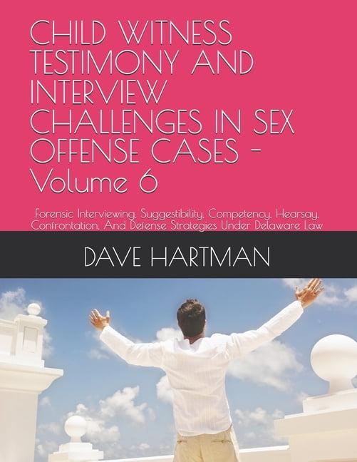 The Delaware Criminal Justice Defense CHILD WITNESS TESTIMONY AND INTERVIEW CHALLENGES IN SEX OFFENSE CASES - Volume 6: Forensic Interviewing, Suggestibility,, Book 6, (Paperback)